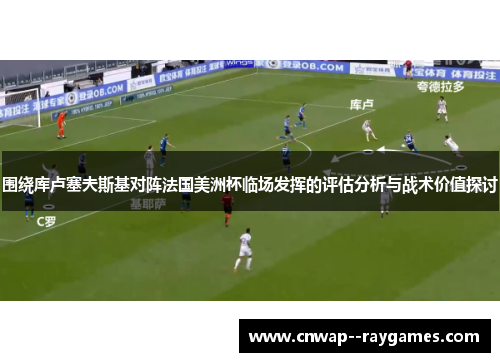 围绕库卢塞夫斯基对阵法国美洲杯临场发挥的评估分析与战术价值探讨