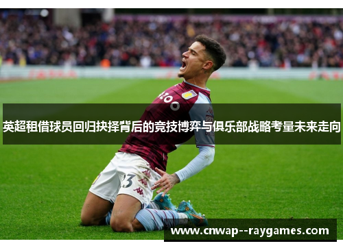 英超租借球员回归抉择背后的竞技博弈与俱乐部战略考量未来走向